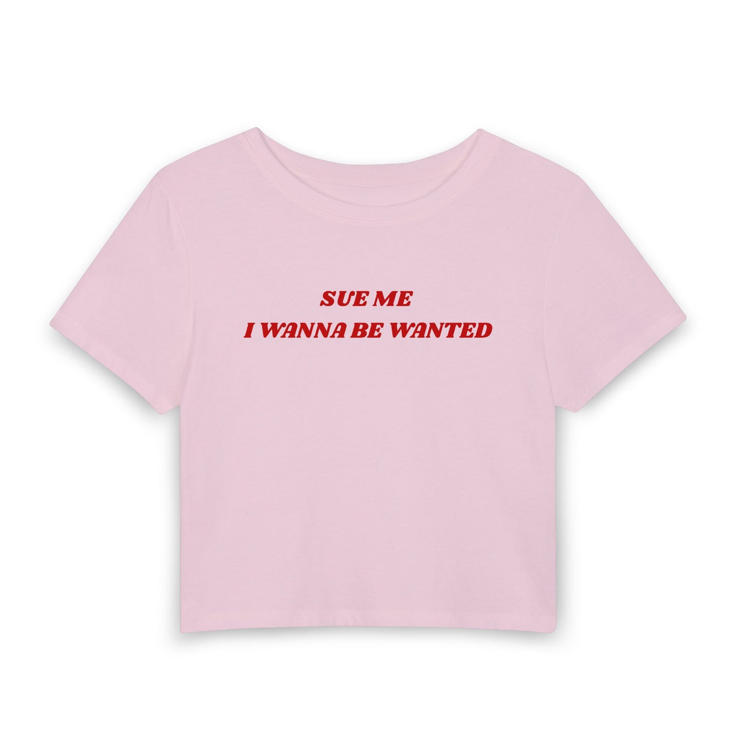 Sue Me I Wanna Be Wanted Baby Tee